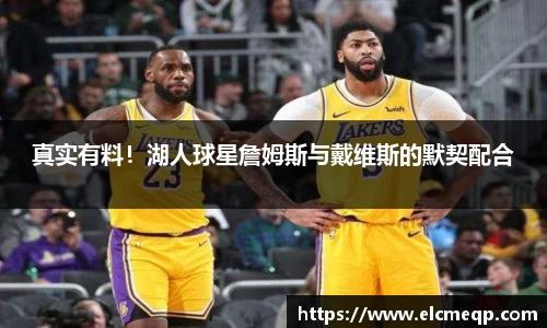 真实有料！湖人球星詹姆斯与戴维斯的默契配合