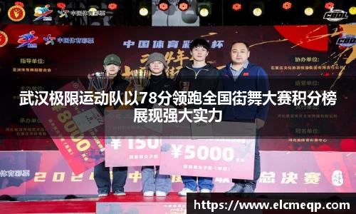 武汉极限运动队以78分领跑全国街舞大赛积分榜展现强大实力