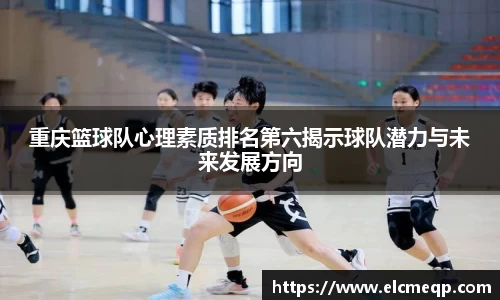 重庆篮球队心理素质排名第六揭示球队潜力与未来发展方向