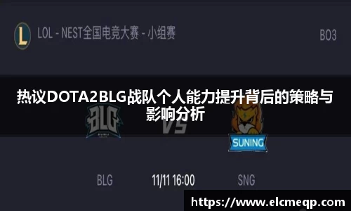 热议DOTA2BLG战队个人能力提升背后的策略与影响分析