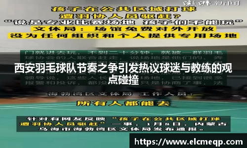 西安羽毛球队节奏之争引发热议球迷与教练的观点碰撞