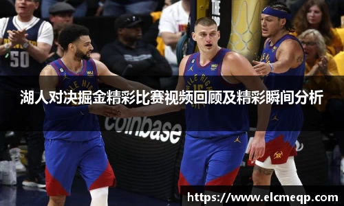 湖人对决掘金精彩比赛视频回顾及精彩瞬间分析
