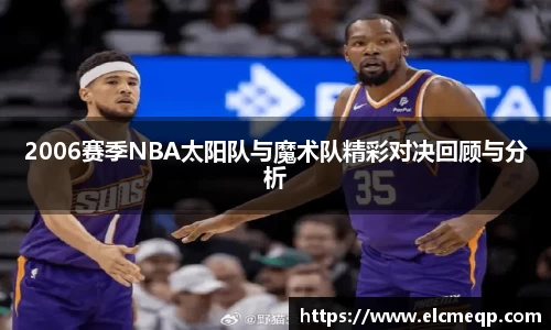 2006赛季NBA太阳队与魔术队精彩对决回顾与分析