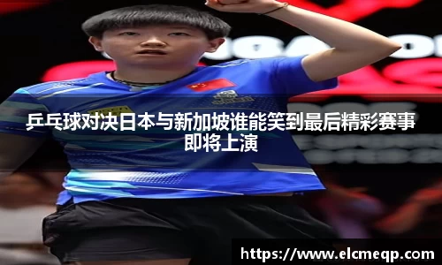 乒乓球对决日本与新加坡谁能笑到最后精彩赛事即将上演