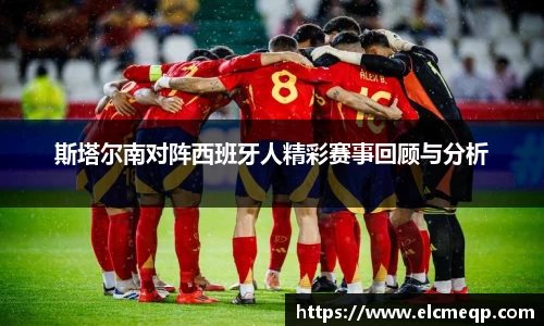 斯塔尔南对阵西班牙人精彩赛事回顾与分析