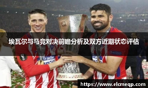 埃瓦尔与马竞对决前瞻分析及双方近期状态评估