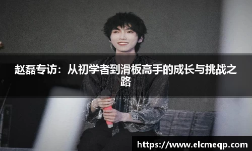 赵磊专访：从初学者到滑板高手的成长与挑战之路